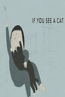 IF YOU SEE A CAT